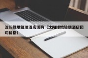 沈阳绿地铂瑞酒店团购（沈阳绿地铂瑞酒店团购价格）