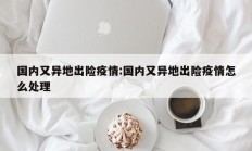 国内又异地出险疫情：国内又异地出险疫情怎么处理