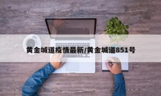 黄金城道疫情最新／黄金城道851号