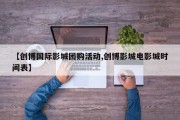 【创博国际影城团购活动,创博影城电影城时间表】
