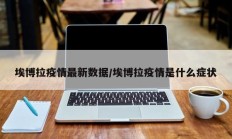 埃博拉疫情最新数据／埃博拉疫情是什么症状