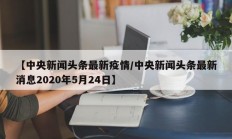 【中央新闻头条最新疫情／中央新闻头条最新消息2020年5月24日】