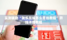 实测辅助“友乐互娱怎么开挂教程”开挂详细教程