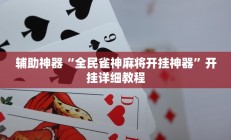 辅助神器“全民雀神麻将开挂神器”开挂详细教程