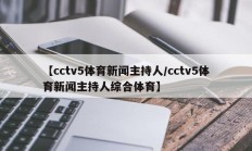 【cctv5体育新闻主持人/cctv5体育新闻主持人综合体育】