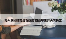 剪头发团购南昌百盛店:南昌哪里剪头发便宜