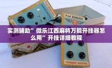 实测辅助”微乐江西麻将万能开挂器怎么用”开挂详细教程