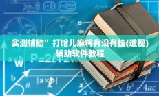 实测辅助”打哈儿麻将有没有挂(透视)辅助软件教程
