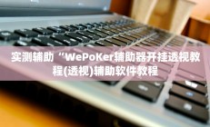 实测辅助“WePoKer辅助器开挂透视教程(透视)辅助软件教程