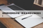 团购美食昆明五华区（昆明五华区吃饭的地方）