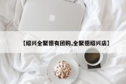 【绍兴全聚德有团购,全聚德绍兴店】