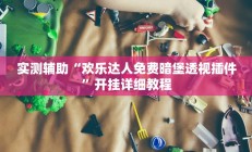 实测辅助“欢乐达人免费暗堡透视插件”开挂详细教程