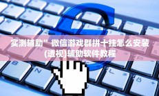 实测辅助”微信游戏群拼十挂怎么安装(透视)辅助软件教程