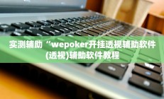 实测辅助“wepoker开挂透视辅助软件(透视)辅助软件教程