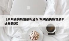 【泉州西街疫情最新通报／泉州西街疫情最新通报情况】