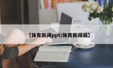 【体育新闻ppt/体育新闻稿】
