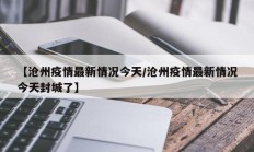 【沧州疫情最新情况今天／沧州疫情最新情况今天封城了】