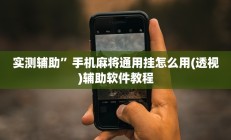 实测辅助”手机麻将通用挂怎么用(透视)辅助软件教程