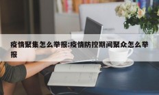 疫情聚集怎么举报：疫情防控期间聚众怎么举报
