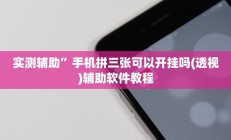 实测辅助”手机拼三张可以开挂吗(透视)辅助软件教程