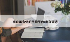 南白美食虾的团购平台:南白饭店