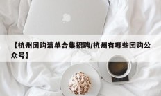 【杭州团购清单合集招聘/杭州有哪些团购公众号】