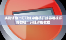 实测辅助“叮叮红中麻将开挂器透视详细教程”开挂详细教程