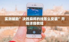 实测辅助”决胜麻将的挂怎么安装”开挂详细教程