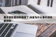 看不到优惠团购链接了:抖音为什么看不到优惠团购