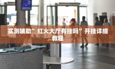 实测辅助”红火大厅有挂吗”开挂详细教程