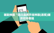 辅助神器“四川麻将开挂神器(透视)辅助软件教程