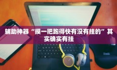 辅助神器“摸一把跑得快有没有挂的”其实确实有挂