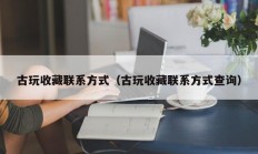 古玩收藏联系方式（古玩收藏联系方式查询）