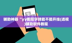 辅助神器“yy衡阳字牌能不能开挂(透视)辅助软件教程