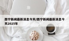 西宁新闻最新消息今天/西宁新闻最新消息今天2025年