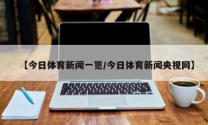 【今日体育新闻一览/今日体育新闻央视网】