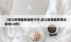【浙江疫情最新通报今天,浙江疫情最新情况新增14例】