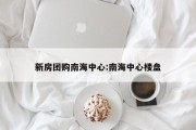 新房团购南海中心:南海中心楼盘