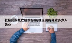 社区团购死亡赔偿标准/社区团购导致多少人失业