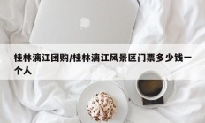 桂林漓江团购/桂林漓江风景区门票多少钱一个人