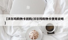 【沃尔玛购物卡团购/沃尔玛购物卡使用说明】