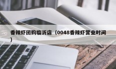 香辣虾团购临沂店（0048香辣虾营业时间）