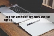【海丰鸡肉优惠团购群/海丰鸡肉优惠团购群微信号】