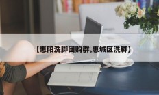 【惠阳洗脚团购群,惠城区洗脚】