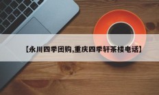 【永川四季团购,重庆四季轩茶楼电话】
