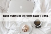郑州华悦酒店团购（郑州华悦酒店二七区包桌）