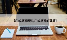 【广式早茶团购,广式早茶的菜单】
