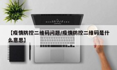 【疫情防控二维码问题／疫情防控二维码是什么意思】