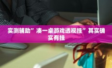 实测辅助”凑一桌游戏透视挂”其实确实有挂