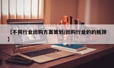 【不同行业团购方案策划/团购行业的的瓶颈】